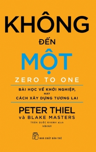 Không Đến Một: Bài Học Về Khởi Nghiệp hay Cách Xây Dựng Tương Lai Peter Thiel và Blake Masters