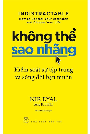 Không Thể Sao Nhãng - Kiểm Soát Sự Tập Trung Và Sống Đời Bạn Muốn - Nir Eyal, Julie Li