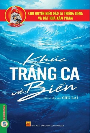 Sách Chủ Quyền Biển Đảo Thiêng Liêng Của Tổ Quốc - Khúc Tráng Ca Về Biển - Chu Lai