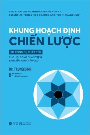 Sách Khung Hoạch Định Chiến Lược - Bộ Công Cụ Thiết Yếu Cho Hội Đồng Quản Trị Và Ban Điều Hành Cấp Cao ( Dr. Trung Dinh)