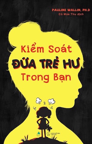 Kiểm Soát Đứa Trẻ Hư Trong Bạn - Pauline Wallin, PhD