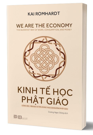 Kinh Tế Học Phật Giáo - Công Việc, Tiền Bạc Và Tiêu Dùng Theo Con Đường Phật Giáo - Kai Romhardt