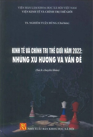 Sách Kinh Tế Và Chính Trị Thế Giới Năm 2022: Những Xu Hướng Và Vấn Đề (Sách chuyên khảo) - TS. Nghiêm Tuấn Hùng