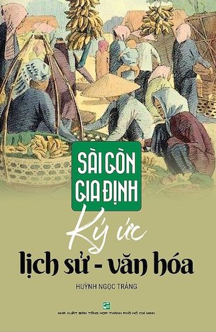 Sài Gòn – Gia Định Ký Ức Lịch Sử - Văn Hóa - Huỳnh Ngọc Trảng - Trương Ngọc Tường