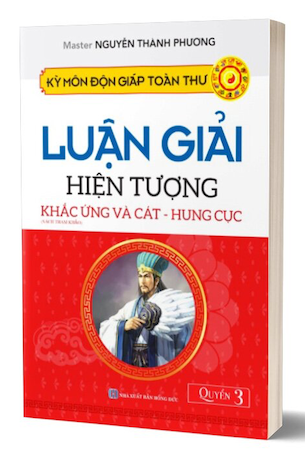 Kỳ Môn Độn Giáp Toàn Thư - Quyển 3: Luận Giải Hiện Tượng Khắc Ứng Và Cát - Hung Cục - Nguyễn Thành Phương