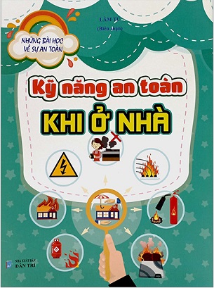 Sách Những Bài Học Về Sự An Toàn - Kỹ Năng An Toàn Khi Ở Nhà