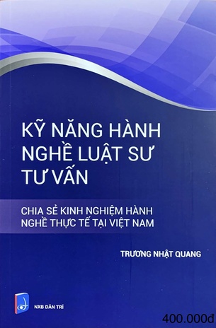 Kỹ năng hành nghề luật sư tư vấn : Chia sẻ kinh nghiệm hành nghề thực tế tại Việt Nam - Trương Nhật Quang