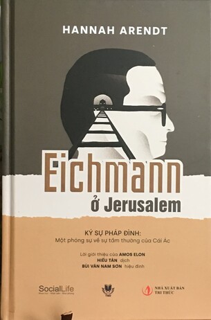 Eichmann ở Jerusalem. Ký sự pháp đình: Một phóng sự về sự tầm thường của Cái Ác - Hannah Arendt