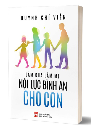 Làm Cha Làm Mẹ Nội Lực Bình An Cho Con - Huỳnh Chí Viễn