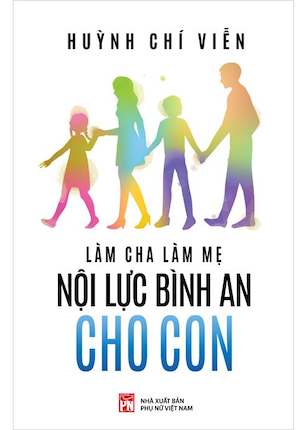 Làm Cha Làm Mẹ Nội Lực Bình An Cho Con - Huỳnh Chí Viễn