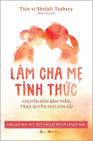 Sách Làm Cha Mẹ Tỉnh Thức (Tái Bản 2023) - TS. Shefali Tsabary