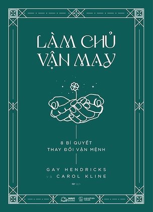 Làm Chủ Vận May - 8 Bí Quyết Thay Đổi Vận Mệnh - Gay Hendricks, Carol Kline