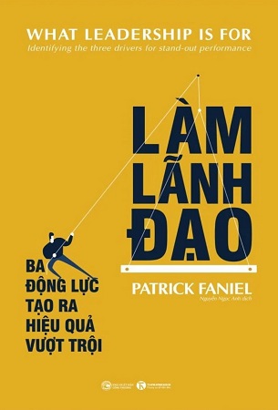 Sách Làm lãnh đạo - Ba động lực tạo ra hiệu quả vượt trội - Patrick Faniel