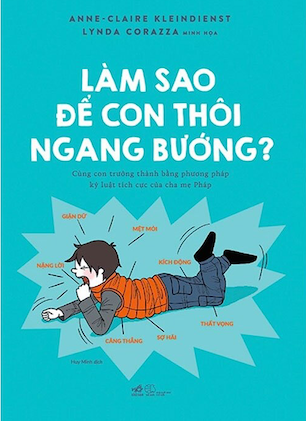 Combo 2 Cuốn Làm Sao Để Cha Mẹ Thôi Khủng Hoảng - Làm Sao Để Con Thôi Ngang Bướng - Anne - Claire Kleindienst, Lynda Corazza