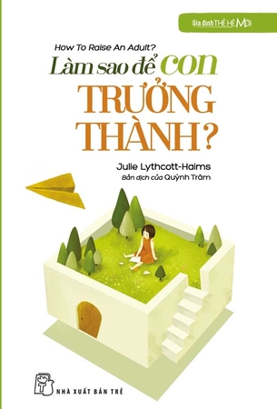 Gia Đình Thế Hệ Mới - Làm Sao Để Con Trưởng Thành - Julie Lythcott-Halms