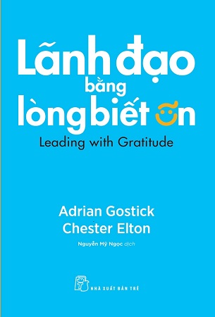 Sách Lãnh Đạo Bằng Lòng Biết Ơn - Adrian Gostick, Chester Elton