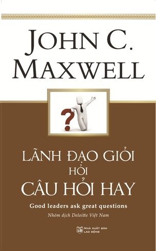 Lãnh Đạo Giỏi Hỏi Câu Hỏi Hay -  John C. Maxwell
