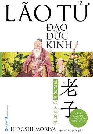 Sách Lão Tử - Đạo Đức Kinh - Triết Lý Nhân Sinh Ứng Dụng Vào Cuộc Sống (Hiroshi Moriya)