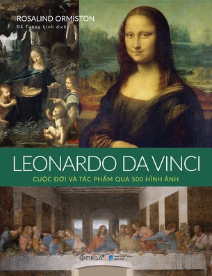 Leonardo Da Vinci: Cuộc đời và tác phẩm qua 500 hình ảnh - Rosalind Ormiston