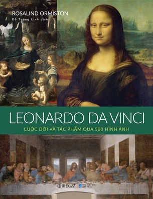 Leonardo Da Vinci: Cuộc đời và tác phẩm qua 500 hình ảnh -  Rosalind Ormiston