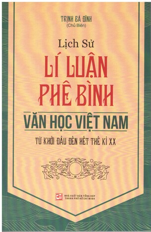 Lịch sử Lí luận phê bình văn học Việt Nam: Từ khởi đầu đến hết thể kỉ XX - Trịnh Bá Đĩnh