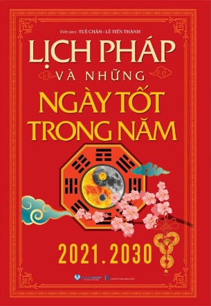 Sách Lịch Pháp Và Những Ngày Tốt Trong Năm (2021 - 2030) Tuệ Chân, Lê Tiến Thành
