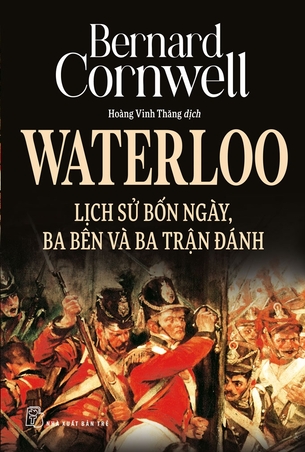 Waterloo Lịch Sử Bốn Ngày Ba Bên Và Ba Trận Đánh - Bernard Cornwell