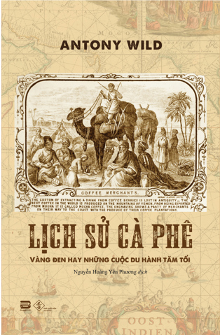 Lịch sử cà phê: Vàng đen hay những cuộc du hành tăm tối Antony Wild