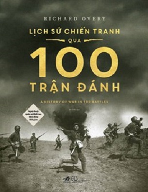 Sách Lịch Sử Chiến Tranh Qua 100 Trận Đánh - Nghệ Thuật Quân Sự Đỉnh Cao Theo Dòng Thời Gian - Richard Overy