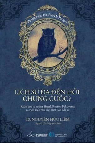 Sách Lịch Sử Đã Đến Hồi Chung Cuộc? Khảo Cứu Tư Tưởng Hegel, Kojeve, Fukuyawa Và Viễn Kiến Mới Cho Triết Học Lịch Sử - TS. Nguyễn Hữu Liêm