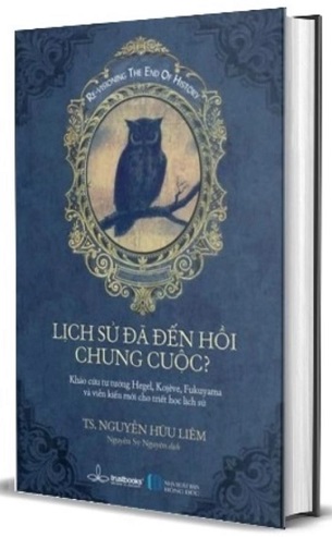 Sách Lịch Sử Đã Đến Hồi Chung Cuộc? Khảo Cứu Tư Tưởng Hegel, Kojeve, Fukuyawa Và Viễn Kiến Mới Cho Triết Học Lịch Sử - TS. Nguyễn Hữu Liêm