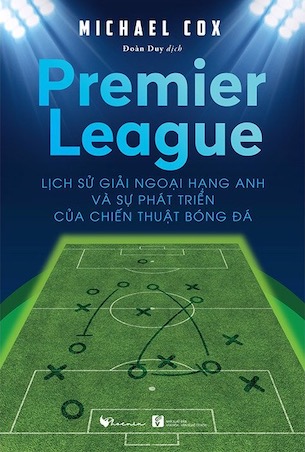 Lịch Sử Giải Ngoại Hạng Anh Và Sự Phát Triển Của Chiến Thuật Bóng Đá - Michael Cox