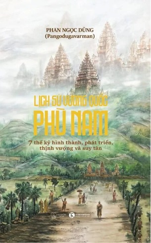 Lịch Sử Vương Quốc Phù Nam - Phan Ngọc Dũng (Pangodugavarman)