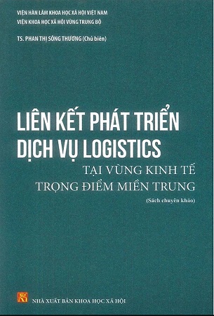 Sách Liên Kết Phát Triển Dịch Vụ Logistics Tại Vùng Kinh Tế Trọng Điểm Miền Trung (Sách chuyên khảo) - TS. Phan Thị Sông Thương