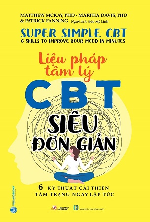 Sách Liệu Pháp Tâm Lý CBT Siêu Đơn Giản - 6 Kỹ Thuật Cải Thiện Tâm Trạng Ngay Lập Tức - Matthew McKay. PHD, Martha Davis. PHD