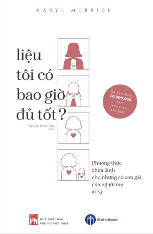 Liệu Tôi Có Bao Giờ Đủ Tốt? - Phương Thức Chữa Lành Cho Những Cô Con Gái Của Người Mẹ Ái Kỷ - Karyl McBride