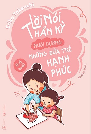 Lời Nói Thần Kỳ Nuôi Dưỡng Những Đứa Trẻ Hạnh Phúc - Erika Takeuchi