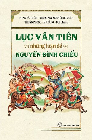 Lục Vân Tiên Và Những Luận Đề Về Nguyễn Đình Chiểu - Phan Văn Hùm, Thu Giang Nguyễn Duy Cần, Thuần Phong, Vũ Bằng, Bùi Giáng