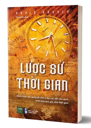 Lược Sử Thời Gian - Hành Trình Xây Dựng Đế Chế Vĩ Đại Của Nền Văn Minh Nhân Loại Qua Ngóc Nhìn Thời Gian - David Rooney