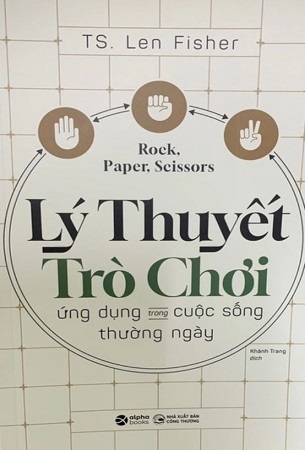 Sách Lý Thuyết Trò Chơi - Ứng Dụng Trong Cuộc Sống Thường Ngày - TS. Len Fisher