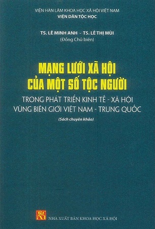 Sách Mạng Lưới Xã Hội Của Một Số Tộc Người Trong Phát Triển Kinh Tế - Xã Hội Vùng Biên Giới Việt Nam - Trung Quốc (Sách chuyên khảo) - TS. Lê Minh Anh , TS. Lê Thị Tươi