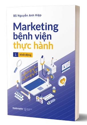 Marketing Bệnh Viện Thực Hành - Tập 1: Khởi Động - BS. Nguyễn Anh Hiệp