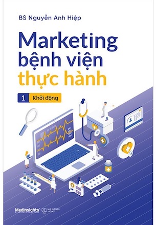 Marketing Bệnh Viện Thực Hành - Tập 1: Khởi Động - BS. Nguyễn Anh Hiệp