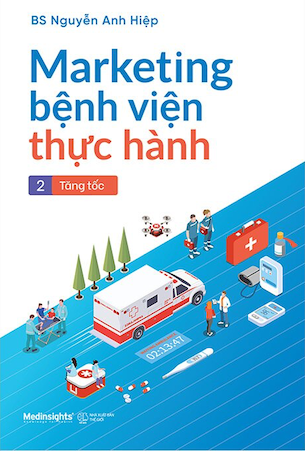 Marketing Bệnh Viện Thực Hành - Tập 2: Tăng Tốc - BS. Nguyễn Anh Hiệp