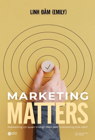 Sách Marketing Matters - Marketing Có Quan Trọng? Nên Làm Marketing Thế Nào? - Linh Đàm (Emily)