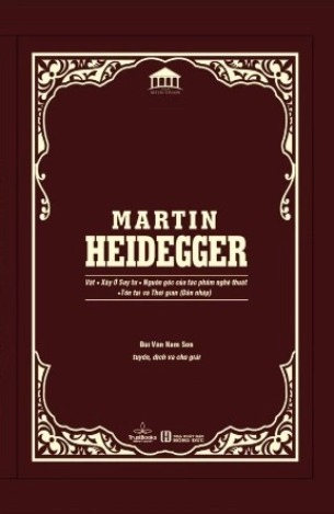 Martin Heidegger - Vật, Xây Ở Suy Tư, Nguồn Gốc Của Tác Phẩm Nghệ Thuật, Tồn Tại và Thời Gian