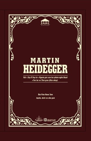 Ấn bản cao cấp: Martin Heidegger - Vật, Xây Ở Suy Tư, Nguồn Gốc Của Tác Phẩm Nghệ Thuật, Tồn Tại và Thời Gian