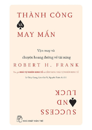 Thành Công Và May Mắn: Vận May Và Chuyện Hoang Đường Về Tài Năng - Robert H. Frank