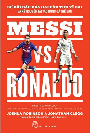Sách Messi VS. Ronaldo Sự Đối Đầu Của Hai Cầu Thủ Vĩ Đại Và Kỷ Nguyên Tái Tạo Bóng Đá Thế Giới - Nhiều Tác Giả