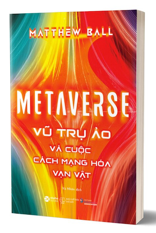 Metaverse - Vũ Trụ Ảo Và Cuộc Cách Mạng Hóa Vạn Vật - Mattew Ball